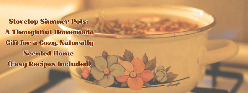 Stovetop Simmer Pots: A Thoughtful Homemade Gift for a Cozy, Naturally Scented Home (Easy Recipes Included) cover picture